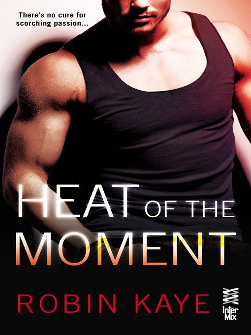 Title details for Heat of the Moment by Robin Kaye - Available